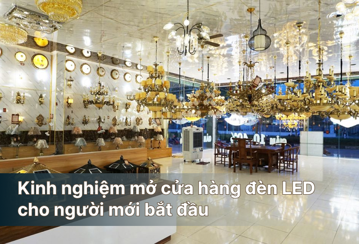 Kinh Nghiệm Mở Cửa Hàng Đèn LED Cho Người Mới Bắt Đầu